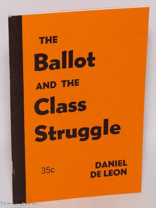 Cat.No: 296124 The ballot and class struggle. Daniel De Leon