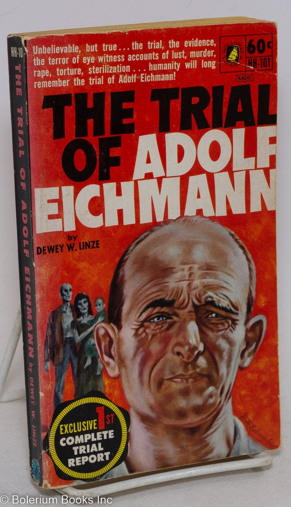 Cat.No: 296289 The Trial of Adolf Eichmann. Unbelievable, but true... the trial, the evidence, the terror of eye witness accounts of lust, murder, rape, torture, sterilization... humanity will long remember the trial of Adolf Eichmann! exclusive 1st complete trial report. Dewey W. Linze.