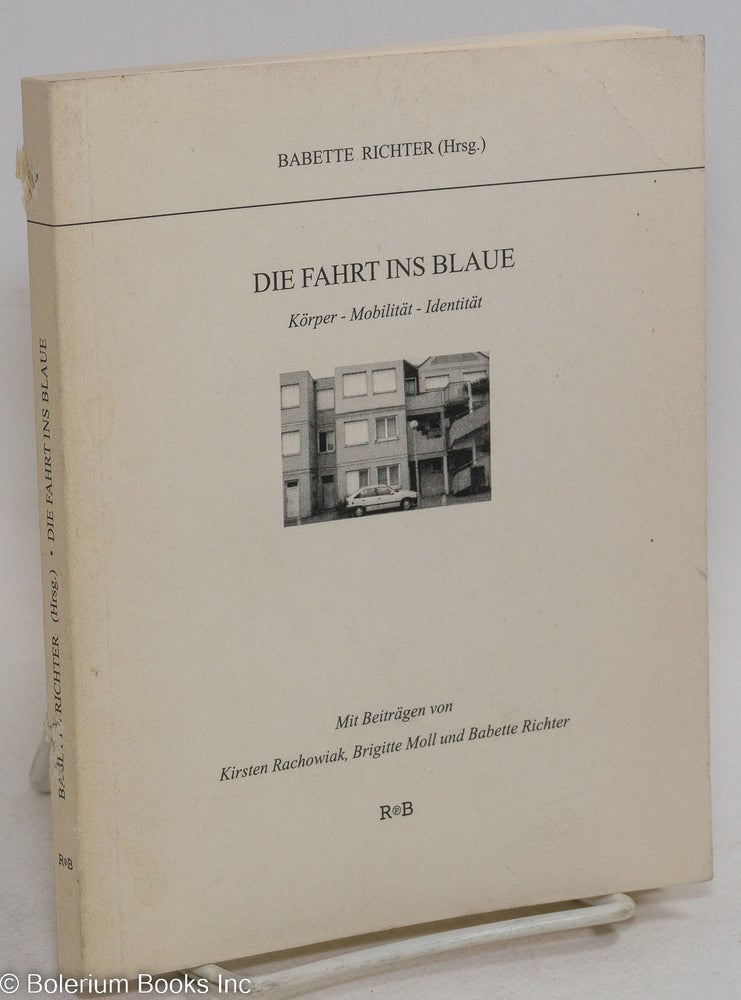 Cat.No: 296320 Die Fahrt ins Blaue; Korper - Mobilitat - Identitat. Mit Beitragen von Kirsten Rachowiak, Brigitte Moll und Babette Richter. Babette Richter, Hrsg.