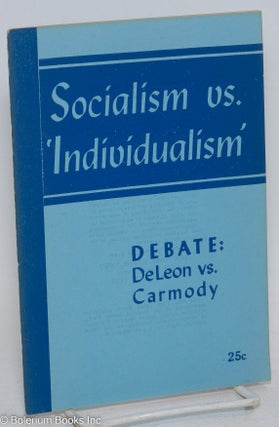 Cat.No: 296473 Socialism vs. 'individualism.' Debate: Daniel De Leon vs. Thomas F....