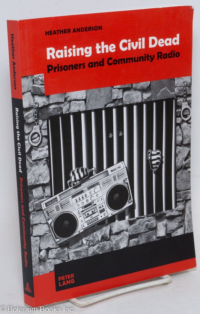 Cat.No: 296482 Raising the civil dead; prisoners and community radio. Heather Anderson.