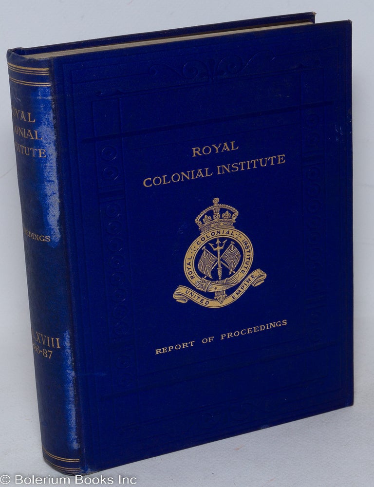 Cat.No: 296519 Proceedings of the Royal Colonial Institute, Edited by the Secretary. Volume the Eighteenth, 1886-7.