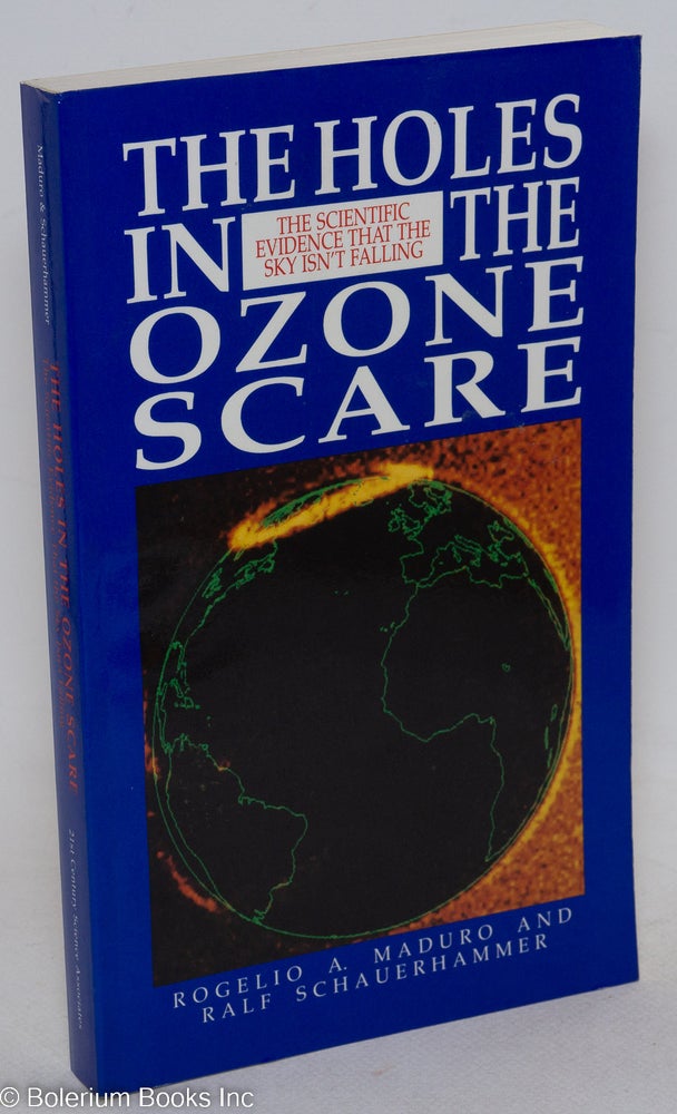 Cat.No: 296579 The holes in the ozone scare, the scientific evidence that the sky isn't falling. Rogelio Maduro, Ralf Schauerhammer.