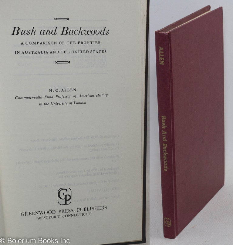 Cat.No: 296607 Bush and Backwoods; A Comparison of the Frontier in Australia and the United States. H. C. Allen.