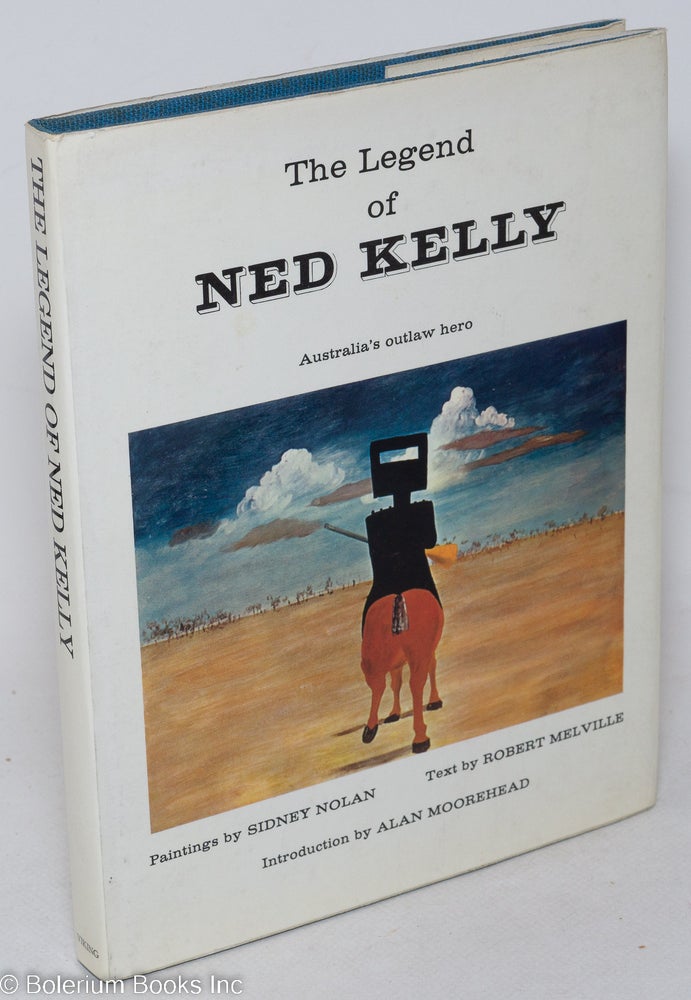 Cat.No: 296610 The Legend of Ned Kelly Australia's outlaw hero. Paintings by Sidney Nolan, Text by Robert Melville, Introduction by Alan Moorehead. Robert Melville, prefatory material, art. Alan Moorehead, text. Sidney Nolan.