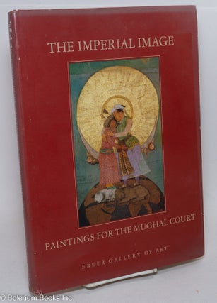 Cat.No: 296721 The Imperial Image: Paintings for the Mughal Court. Milo Cleveland Beach