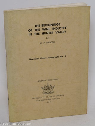 Cat.No: 296729 The Beginnings of the Wine Industry in the Hunter Valley. W. P. Driscoll