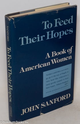 Cat.No: 29678 To feed their hopes: a book of American women. John B. Sanford, Annette K....