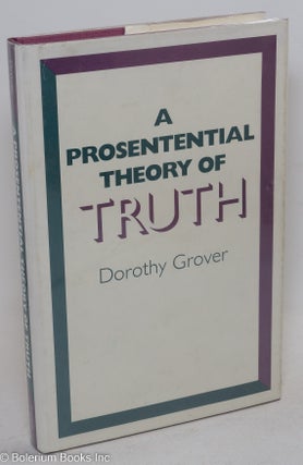 Cat.No: 296797 A prosentential theory of truth. Dorothy Grover