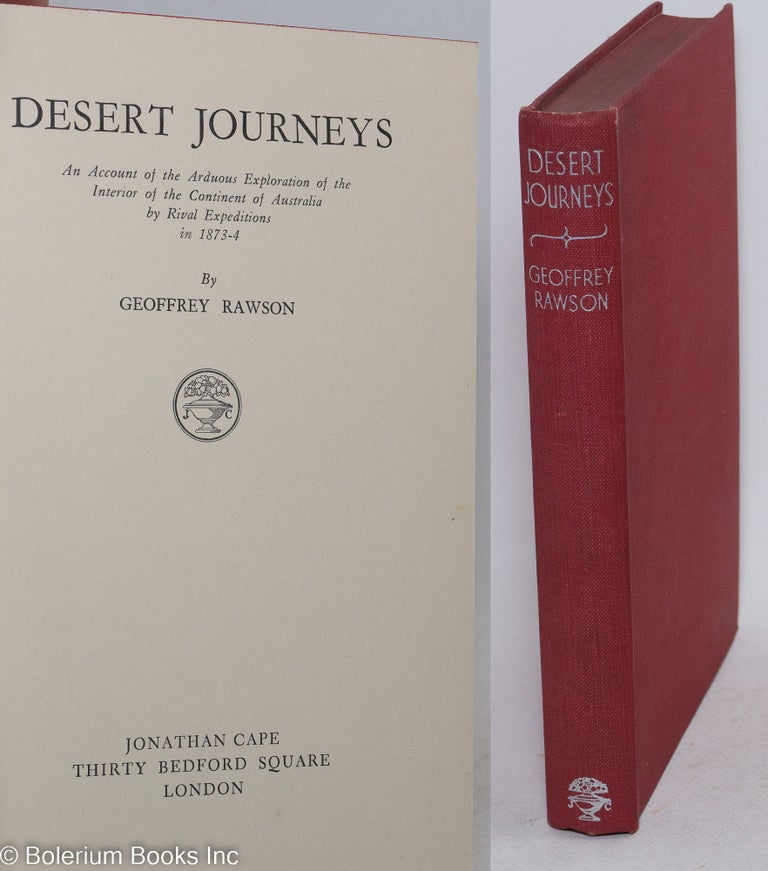 Cat.No: 296934 Desert Journeys - An Account of the Arduous Exploration of the Interior of the Continent of Australia by Rival Expeditions in 1873-4. Geoffrey Rawson.