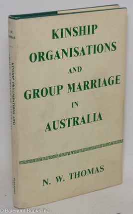 Cat.No: 297093 Kinship Organisations and Group Marriage in Australia. Northcote W. Thomas