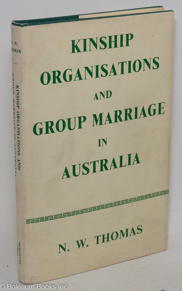 Cat.No: 297093 Kinship Organisations and Group Marriage in Australia. Northcote W. Thomas.
