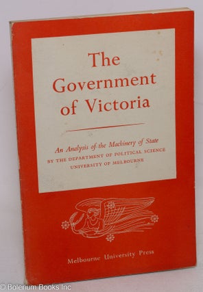 Cat.No: 297329 The Government of Victoria: An Analysis of the Machinery of State....