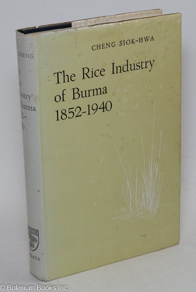 Cat.No: 297492 The Rice Industry of Burma 1852-1940. Siok-Hwa Cheng.
