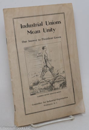 Cat.No: 297523 Industrial union means unity; our answer to President Green. L. John...