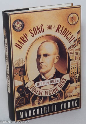 Cat.No: 297668 Harp song for a radical, the life and times of Eugene Victor Debs. Edited...