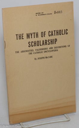 Cat.No: 297931 The Myth of Catholic Scholarship: The Absurdities, Falsehoods, and...