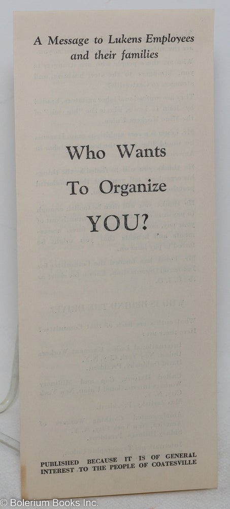 Cat.No: 297964 A Message to Lukens Employees and their families: What Wants To Organize YOU? Published because it is of general interest to the people of Coatesville