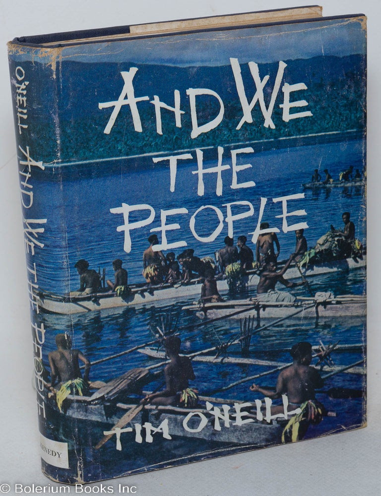 Cat.No: 297971 And We, the People. Ten years with the primitive tribes of New Guinea. Tim O'Neill.