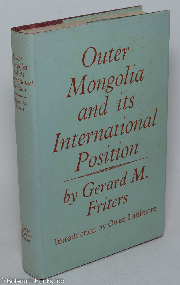 Cat.No: 298033 Outer Mongolia - And Its International Position. Edited by Eleanor Lattimore With an Introduction by Owen Lattimore. Issued under the Auspices of the International Secretariat, Institute of Pacific Relations. Gerard M. Friters.