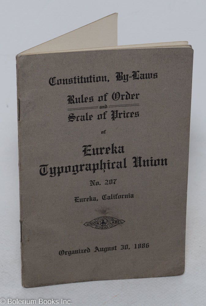 Cat.No: 298084 Constitution, By-Laws, Rules of Order and Scale of Prices of Eureka Typographical Union, No. 207, Eureka, California, Organized August 30, 1886