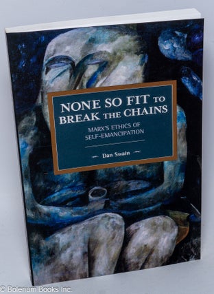 Cat.No: 298088 None so fit to break the chains; Marx's ethics of self-emancipation. Dan...