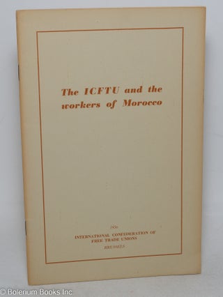 Cat.No: 298128 The ICFTU and the workers of Morocco. International Confederation of Free...