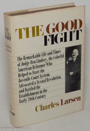 Cat.No: 298591 The good fight, the life and times of Ben B. Lindsey. Charles Larsen