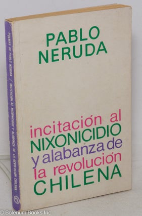 Cat.No: 298663 Incitación al Nixonicidio y alabanza de la Revolucion Chilena. Pablo Neruda