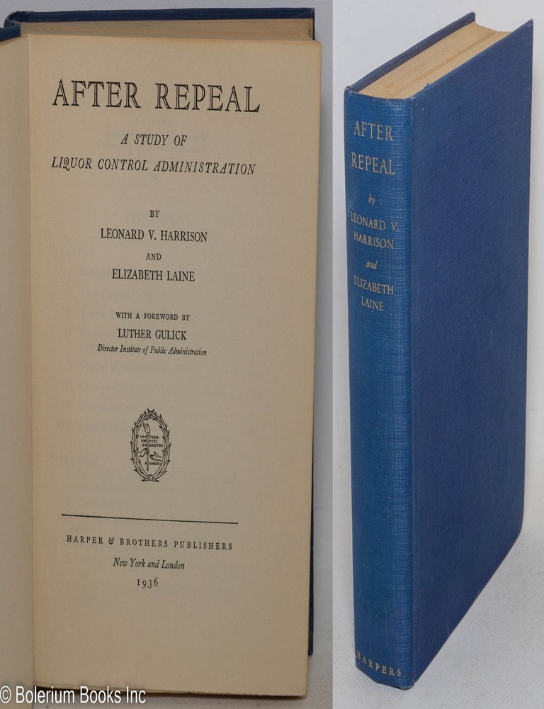 Cat.No: 298667 After Repeal: A Study of Liquor Control Administration. Leonard V. Harrison, Elizabeth Lane, Luther Gulick.