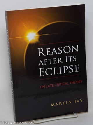 Cat.No: 298776 Reason after its eclipse; on late critical theory. Martin Jay