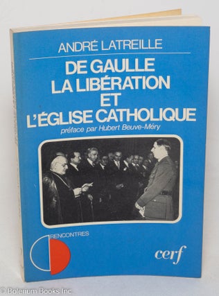 Cat.No: 298875 De Gaulle, La Libération et L'Église Catholique. André Latreille,...