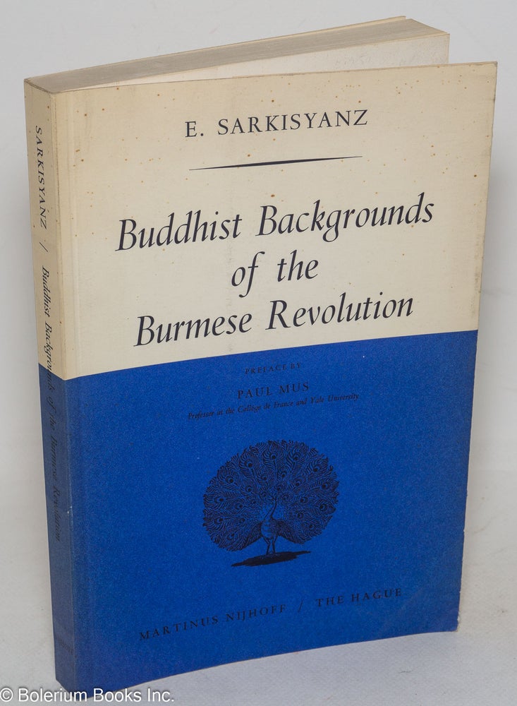 Cat.No: 299409 Buddhist Backgrounds of the Burmese Revolution. Preface by Dr. Paul Mus. E. Paul Mus Sarkisyanz, prefatory material.