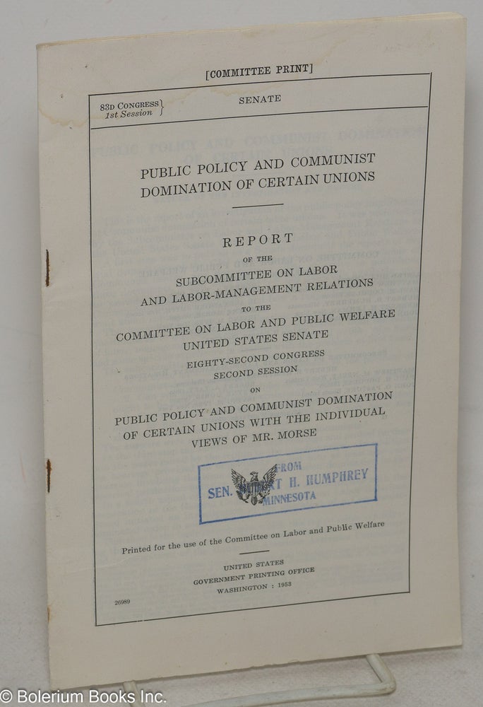 Cat.No: 299534 Public policy and communist domination of certain unions. Report of the Subcommittee on lab and labor-management relations to the committee on labor and public welfare United States senate, eight-second congress, second session.