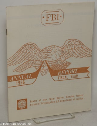 Cat.No: 299565 FBI annual report, fiscal year 1966 Report from the Office of John Edgar...