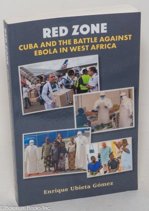 Cat.No: 299651 Red zone; Cuba and the battle against Ebola in West Africa. Enrique Ubieta...