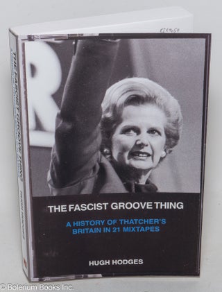 Cat.No: 299659 The Fascist Groove Thing: A History of Thatcher's Britain in 21 Mixtapes....