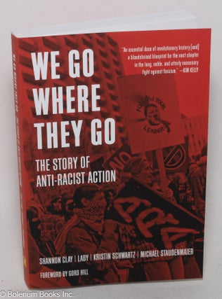 Cat.No: 299662 We Go Where They Go: The Story of Anti-Racist Action. Shannon Clay,...