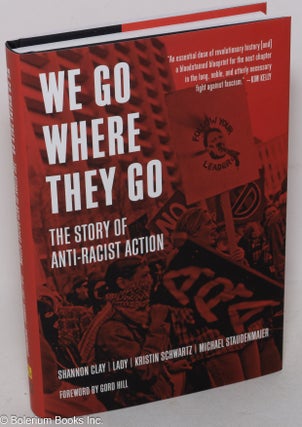 Cat.No: 299670 We Go Where They Go: The Story of Anti-Racist Action. Shannon Clay,...