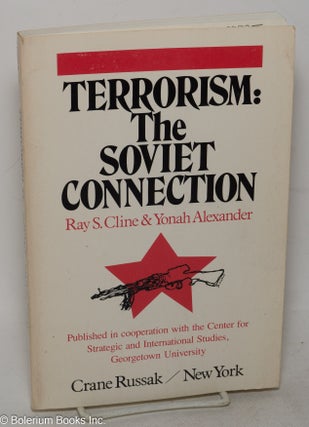 Cat.No: 299825 Terrorism: the Soviet connection. Ray S. Cline, Yonah Alexander