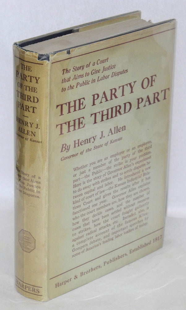 Cat.No: 29991 The party of the third part: the story of the Kansas Industrial Relations Court. Henry J. Allen.