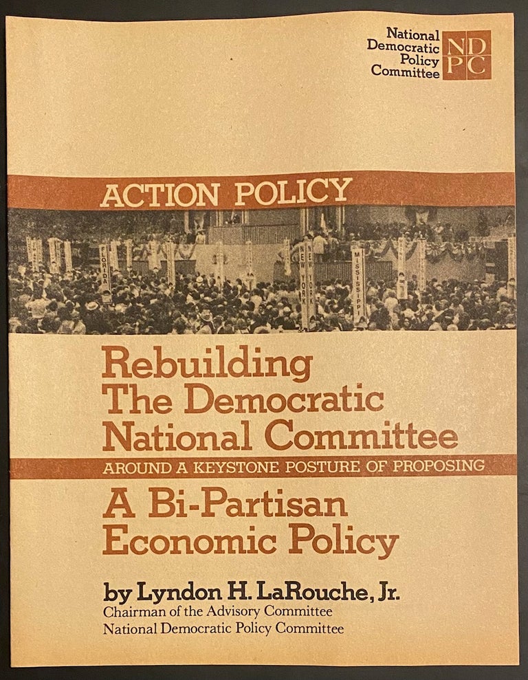 Cat.No: 299928 Action Policy: Rebuilding the Democratic National Committee around a keystone posture of proposing a bi-partisan economic policy. Lyndon H. LaRouche.