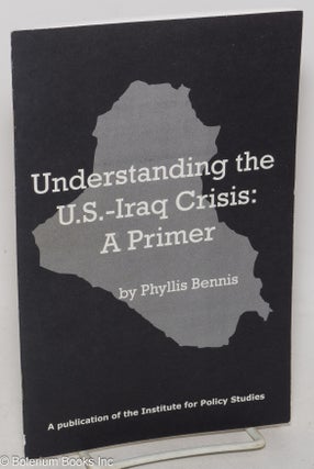 Cat.No: 299972 Understanding the U.S.-Iraq Crisis: A Primer. Phyllis Bennis
