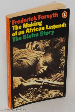 Cat.No: 300071 The making of an African legend; the Biafra story. Frederick Forsyth