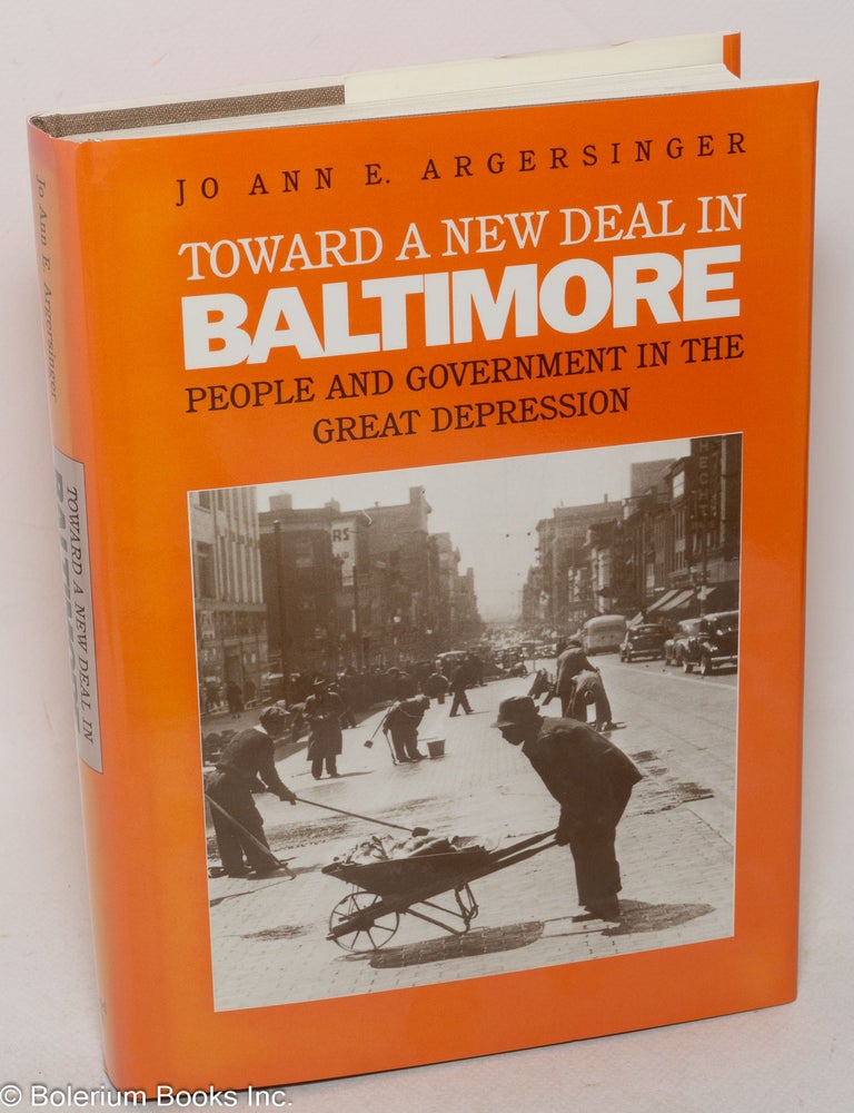 Cat.No: 300085 Toward a New Deal in Baltimore: People and Government in the Great Depression. Jo Ann E. Argersinger.