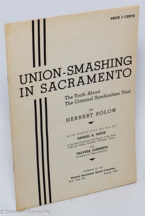 Cat.No: 3001 Union-smashing in Sacramento; the truth about the criminal syndicalism...