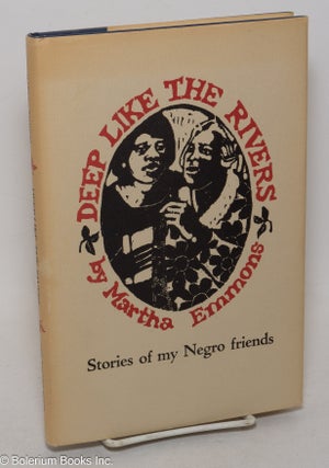 Cat.No: 300189 Deep like the rivers; stories of my Negro friends. Martha Emmons
