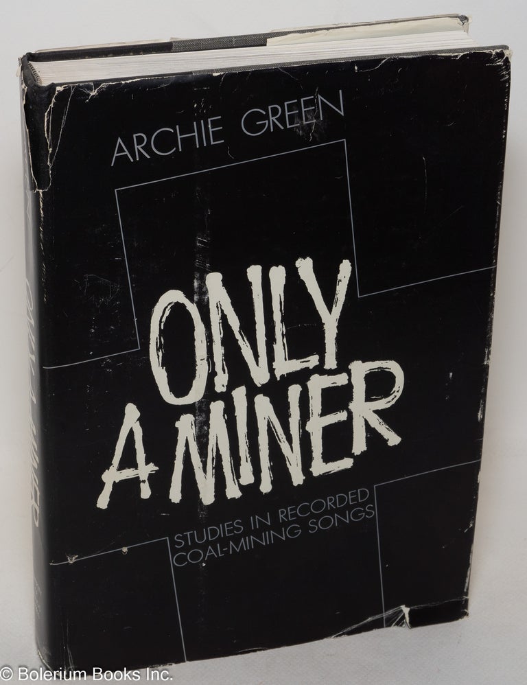Cat.No: 300225 Only a miner: studies in recorded coal-mining songs. Archie Green.