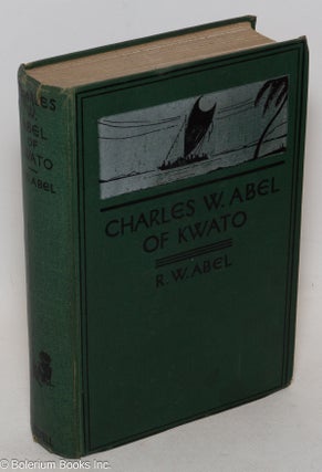 Cat.No: 300228 Charles W. Abel of Kwato, Forty Years in Dark Papua, By His Son Russell W....