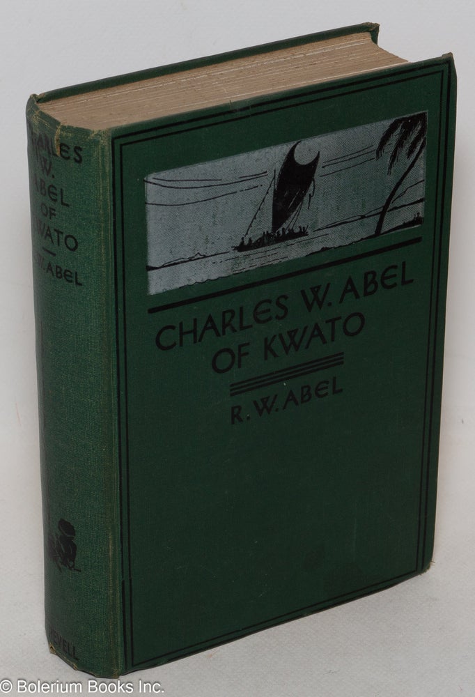 Cat.No: 300228 Charles W. Abel of Kwato, Forty Years in Dark Papua, By His Son Russell W. Abel. Introduction by the Rev. Charles R. Erdman. R. W. Abel, Russell.